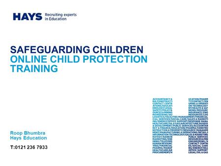 SAFEGUARDING CHILDREN ONLINE CHILD PROTECTION TRAINING Roop Bhumbra Hays Education T:0121 236 7933.