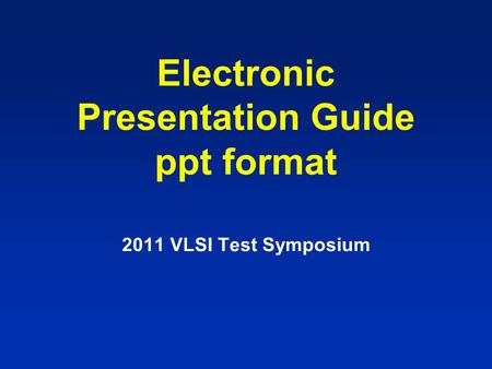 Electronic Presentation Guide ppt format 2011 VLSI Test Symposium.