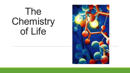 The Chemistry of Life Why do we study chemistry? Chemistry is the foundation for Biology!
