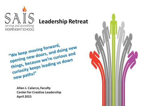© 2015 Center for Creative Leadership. All Rights Reserved. Leadership Retreat Allan J. Calarco, Faculty Center for Creative Leadership April 2015 “We.