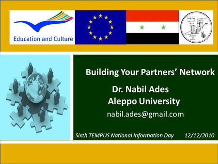 Building Your Partners’ Network Dr. Nabil Ades Aleppo University Sixth TEMPUS National Information Day12/12/2010.