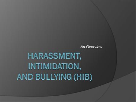 An Overview. Defining HIB NJ State Law defines Harassment, Intimidation and Bullying (HIB) as…  any gesture, any written, verbal or physical act, or.