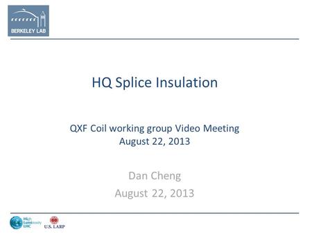 HQ Splice Insulation QXF Coil working group Video Meeting August 22, 2013 Dan Cheng August 22, 2013.