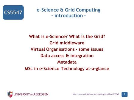 CS5547  1 e-Science & Grid Computing - introduction - What is e-Science? What is the Grid? Grid middleware.