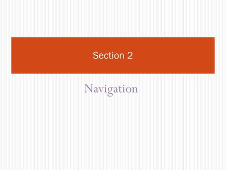 Navigation Section 2. Objectives Student will knowhow to navigate through the browser.