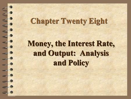 Chapter Twenty Eight Money, the Interest Rate, and Output: Analysis and Policy.