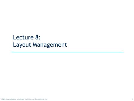 1CS480: Graphical User Interfaces. Dario Salvucci, Drexel University. Lecture 8: Layout Management.