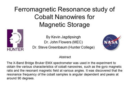 Ferromagnetic Resonance study of Cobalt Nanowires for Magnetic Storage By Kevin Jagdipsingh Dr. John Flowers (MEC) Dr. Steve Greenbaum (Hunter College)