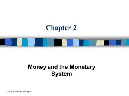 Chapter 2 Money and the Monetary System © 2003 John Wiley and Sons.