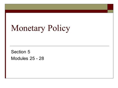 Monetary Policy Section 5 Modules 25 - 28. In Plain English--The Federal Reserve Video  Take notes  Focus on the Board of Governors (BoG) Federal Reserve.