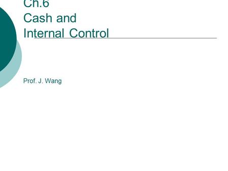 Ch.6 Cash and Internal Control Prof. J. Wang. Part I Internal Control.