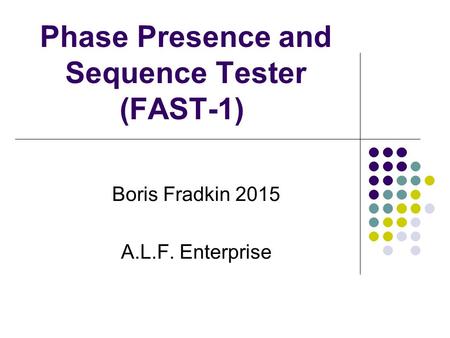 Phase Presence and Sequence Tester (FAST-1) Boris Fradkin 2015 A.L.F. Enterprise.