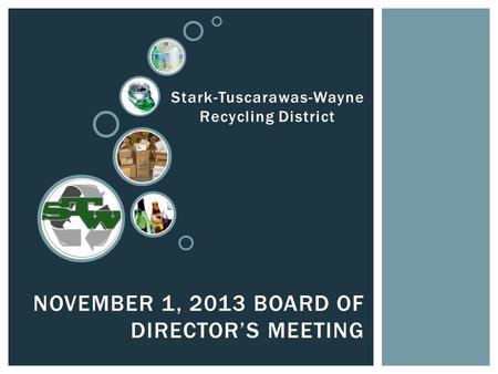 NOVEMBER 1, 2013 BOARD OF DIRECTOR’S MEETING Stark-Tuscarawas-Wayne Recycling District.