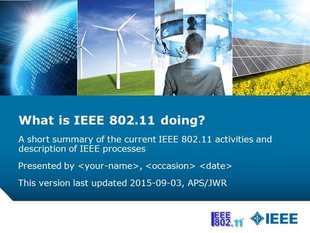 02 Sept 2015 What is IEEE 802.11 doing? A short summary of the current IEEE 802.11 activities and description of IEEE processes Presented by ,