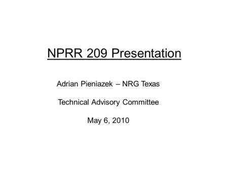 NPRR 209 Presentation Adrian Pieniazek – NRG Texas Technical Advisory Committee May 6, 2010.