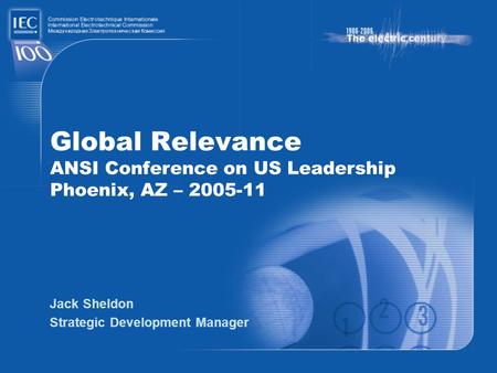 Global Relevance ANSI Conference on US Leadership Phoenix, AZ – 2005-11 Jack Sheldon Strategic Development Manager.