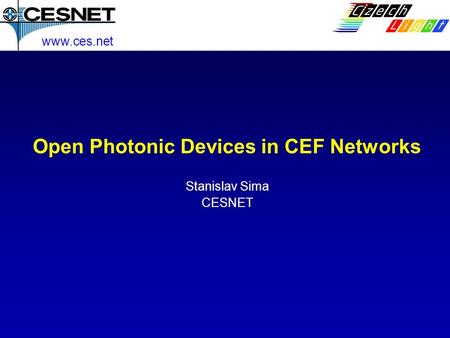 Open Photonic Devices in CEF Networks Stanislav Sima CESNET www.ces.net.