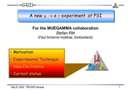 May 9, 2002 TRIUMF Canada1 A new   e  experiment at PSI For the MUEGAMMA collaboration Stefan Ritt (Paul Scherrer Institute, Switzerland) Motivation.