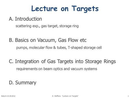 Lecture on Targets A. Introduction scattering exp., gas target, storage ring B. Basics on Vacuum, Gas Flow etc pumps, molecular flow & tubes, T-shaped.
