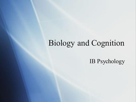 Biology and Cognition IB Psychology.
