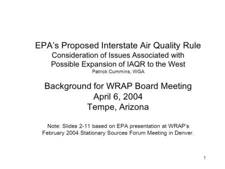 1 EPA’s Proposed Interstate Air Quality Rule Consideration of Issues Associated with Possible Expansion of IAQR to the West Patrick Cummins, WGA Background.