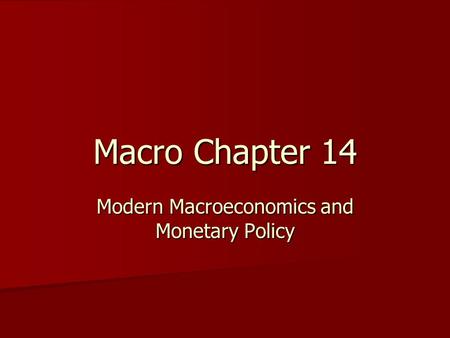 Macro Chapter 14 Modern Macroeconomics and Monetary Policy.
