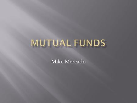 Mike Mercado.  Review  Breakdown of Funds  Family of Funds  Share Classes  Fees & Expenses  Top 10 Mutual Funds  Mutual Fund Scenario  Questions.