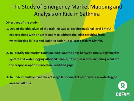 The Study of Emergency Market Mapping and Analysis on Rice in Satkhira Objectives of the study: 1. One of the objectives of the training was to develop.