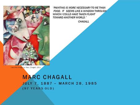 “PAINTING IS MORE NECESSARY TO ME THAN FOOD. IT SEEMS LIKE A WINDOW THROUGH WHICH I COULD HAVE TAKEN FLIGHT TOWARD ANOTHER WORLD.” CHAGALL MARC CHAGALL.