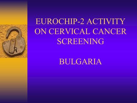 EUROCHIP-2 ACTIVITY ON CERVICAL CANCER SCREENING BULGARIA.