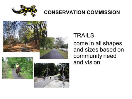 CONSERVATION COMMISSION TRAILS come in all shapes and sizes based on community need and vision.