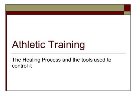 Athletic Training The Healing Process and the tools used to control it.