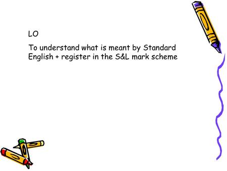 LO To understand what is meant by Standard English + register in the S&L mark scheme.