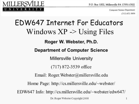 Dr. Roger Webster Copyright 20081 EDW647 Internet For Educators Windows XP -> Using Files Roger W. Webster, Ph.D. Department of Computer Science Millersville.