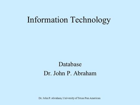 Dr. John P. Abraham, University of Texas Pan American Information Technology Database Dr. John P. Abraham.