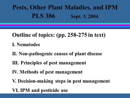 Pests, Other Plant Maladies, and IPM PLS 386 Sept. 3, 2004 Outline of topics: (pp. 258-275 in text) I. Nematodes II. Non-pathogenic causes of plant disease.