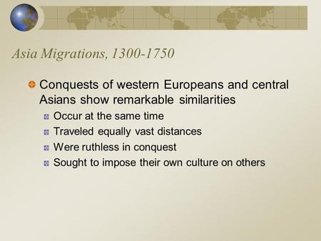 Asia Migrations, 1300-1750 Conquests of western Europeans and central Asians show remarkable similarities Occur at the same time Traveled equally vast.