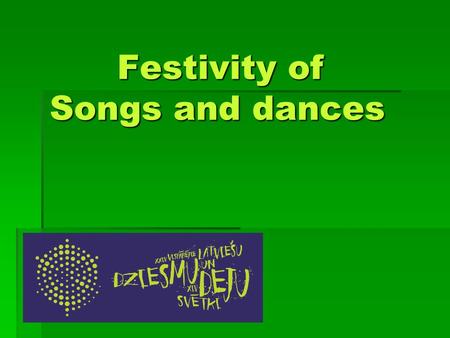 Festivity of Songs and dances. Just festivity of Songs and dances are worth, which 2006. year UNESCO inscribed in a world non-material culture inheritance.