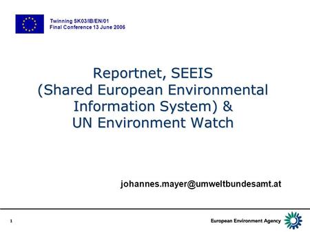 1 Reportnet, SEEIS (Shared European Environmental Information System) & UN Environment Watch Twinning SK03/IB/EN/01 Final Conference 13 June 2006