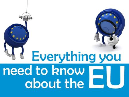 Everything you need to know about the EU.  1. What is the EU?  2. History of the EU  3. How the EU works  5. EU-U.S. Relations  6. Quiz  7. Study.