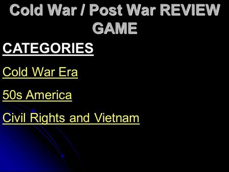 Cold War / Post War REVIEW GAME CATEGORIES Cold War Era 50s America Civil Rights and Vietnam.