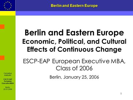 1 Cornelius Adebahr ESCP-EAP European Executive MBA Berlin, 25.01.2006 1 Berlin and Eastern Europe Berlin and Eastern Europe Economic, Political, and Cultural.