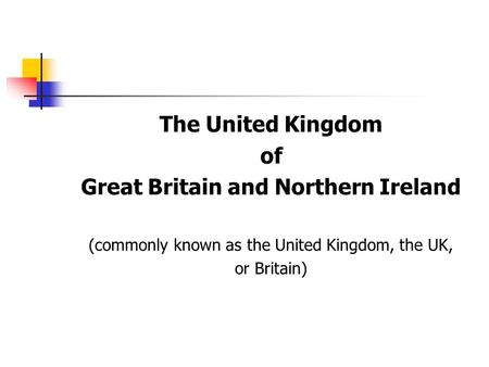 The United Kingdom of Great Britain and Northern Ireland (commonly known as the United Kingdom, the UK, or Britain)