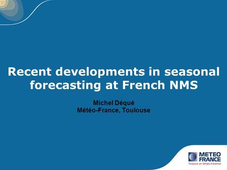 Recent developments in seasonal forecasting at French NMS Michel Déqué Météo-France, Toulouse.