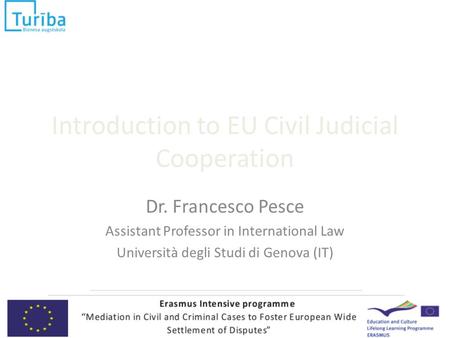Introduction to EU Civil Judicial Cooperation Dr. Francesco Pesce Assistant Professor in International Law Università degli Studi di Genova (IT)