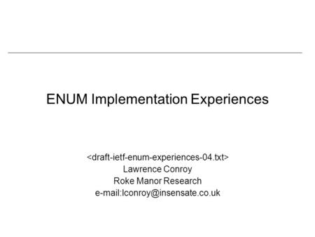 ENUM Implementation Experiences Lawrence Conroy Roke Manor Research