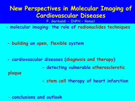 New Perspectives in Molecular Imaging of Cardiovascular Diseases F. Garibaldi - INFN – Roma1 - molecular imaging: the role of radionuclides techniques.