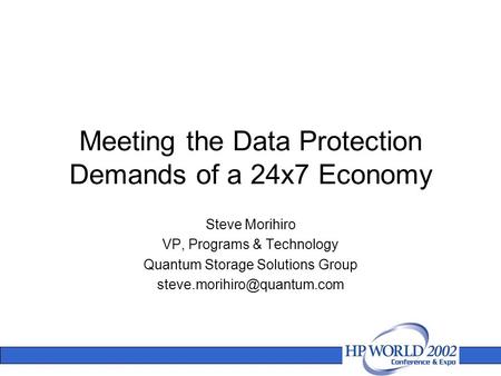 Meeting the Data Protection Demands of a 24x7 Economy Steve Morihiro VP, Programs & Technology Quantum Storage Solutions Group