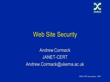 Web Site Security Andrew Cormack JANET-CERT ©The JNT Association, 1999.