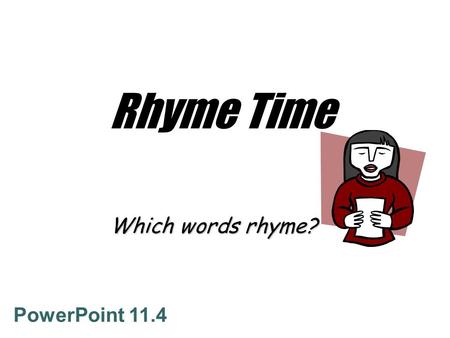 Rhyme Time Which words rhyme? PowerPoint 11.4 There once was a boy from Choi Hung, Who thought his nose was too long. He gave it a poke, With a bottle.